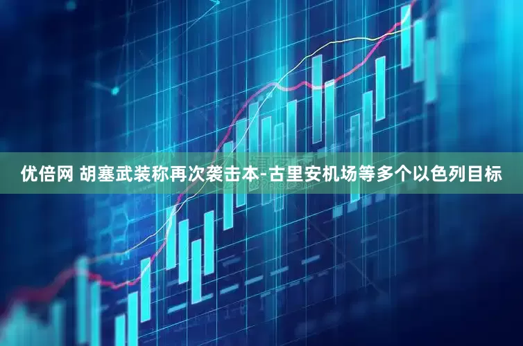 优倍网 胡塞武装称再次袭击本-古里安机场等多个以色列目标