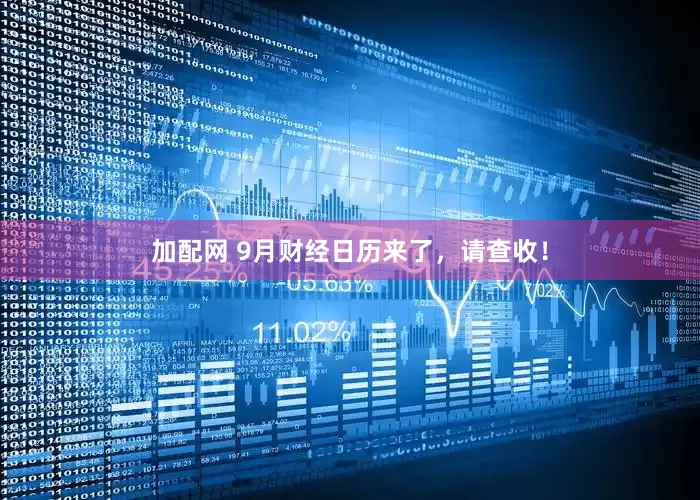 加配网 9月财经日历来了，请查收！