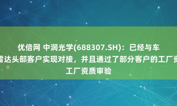优倍网 中润光学(688307.SH)：已经与车载激光雷达头部客户实现对接，并且通过了部分客户的工厂资质审验